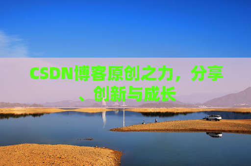 CSDN博客原创之力,分享、创新与成长